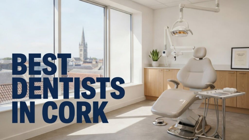 Best Dentists in Cork: 10 Top Dental Clinics for Check-Ups, Emergency Care & More