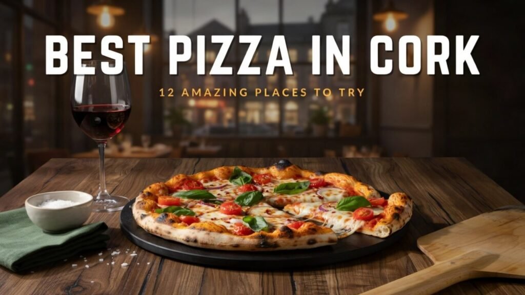 Best Pizza in Cork: 12 Amazing Pizza Places You Need to Try