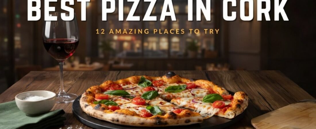 Best Pizza in Cork: 12 Amazing Pizza Places You Need to Try