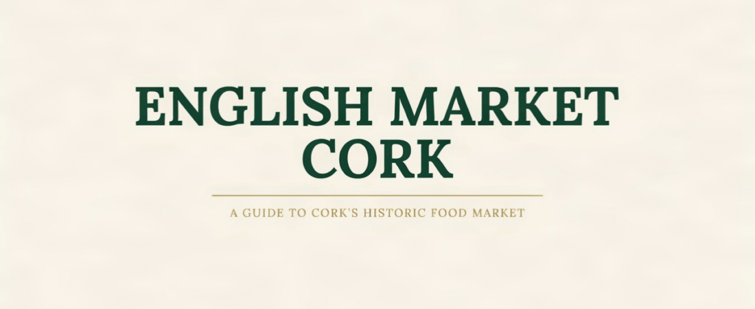 English Market Cork: A Complete Guide to Visiting, Eating & Shopping